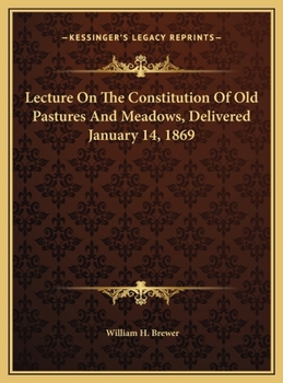 Lecture on the Constitution of Old Pastures and Meadows: Delivered January 14, 1869 (Classic Reprint)