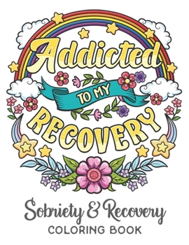 Paperback Addicted To My Recovery - Sobriety & Recovery Coloring Book: Alcohol, Narcotics Addiction Recovery Affirmation Slogans and Quotes Coloring Pages for A Book