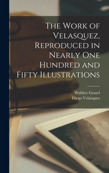 Hardcover The Work of Velasquez, Reproduced in Nearly one Hundred and Fifty Illustrations Book