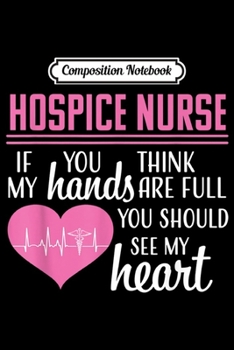 Composition Notebook: Hospice Nurse Care Cute Hands Quote Registered Nursing Gift  Journal/Notebook Blank Lined Ruled 6x9 100 Pages