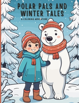 Polar Pals and Winter Tales: A Coloring Adventure: Color Your Way through Icy Adventures and Friendly Creatures!