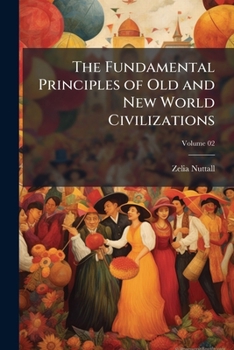 Fundamental Principles of Old and New World Civilizations: A Comparative Research Based on a Study of the Ancient Mexican Religious, Sociological an (Hu Pmp Ser. ; Vol. 2)