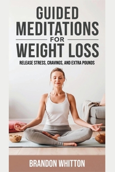 Guided Meditations for Weight Loss: Release Stress, Cravings, and Extra Pounds