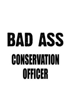 Paperback Bad Ass Conservation Officer: New Conservation Officer Notebook, Journal Gift, Diary, Doodle Gift or Notebook - 6 x 9 Compact Size- 109 Blank Lined Book