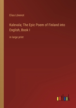 Paperback Kalevala; The Epic Poem of Finland into English, Book I: in large print Book