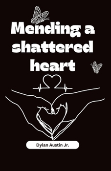 Mending A Shattered Heart: Poems Of Hope, Healing, Happiness And Self-esteem