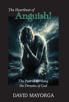 The Heartbeat of Anguish! The Pain of Birthing the Dreams of God.