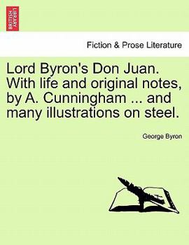 Lord Byron's Don Juan. With life and original notes, by A. Cunningham ... and many illustrations on steel. Complete Edition