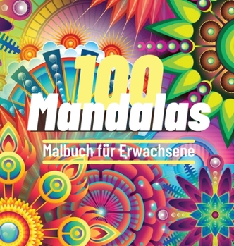 100 Mandalas Malbuch für Erwachsene: 100 Toller Antistress-Zeitvertreib zum Entspannen mit schönen Malvorlagen zum Ausmalen, Die Ultimative Sammlung ... für Spaß und Friedliche Zeit