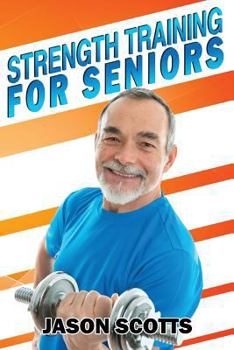 Paperback Strength Training For Seniors: An Easy & Complete Step By Step Guide For YOU Book