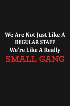 Paperback We Are Not Just Like A Regular Staff We're Like A Really Small Gang: Funny Team Appreciation Gifts Book