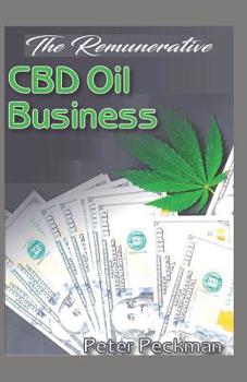 Paperback The Remunerative CBD Oil Business: How to setup a CBD enterprise and making maximum profit Book