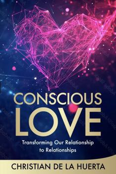 Hardcover Conscious Love: Transforming Our Relationship to Relationships Book