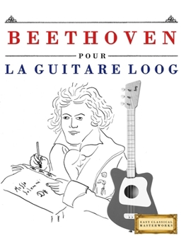 Beethoven pour la Guitare Loog: 10 pièces faciles pour la Guitare Loog débutant livre (French Edition)
