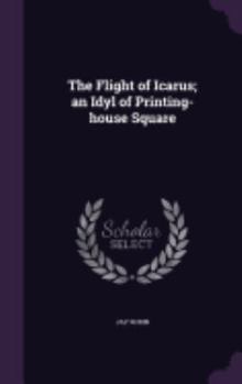 Hardcover The Flight of Icarus; an Idyl of Printing-house Square Book