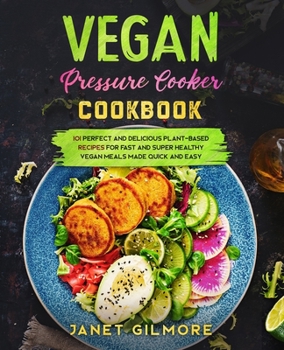 Paperback Vegan Pressure Cooker Cookbook: 101 P&#1077;rf&#1077;&#1089;t &#1072;nd D&#1077;li&#1089;i&#1086;us Pl&#1072;nt-B&#1072;s&#1077;d R&#1077;&#1089;ip&#1 Book
