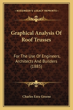 Paperback Graphical Analysis Of Roof Trusses: For The Use Of Engineers, Architects And Builders (1885) Book
