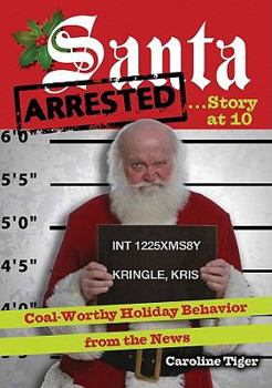 Paperback Santa Arrested . . . Story at 10: Coal-Worthy Holiday Behavior from the News Book