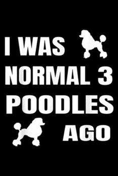 Paperback I was normal 3 Poodles ago: Poodle For Owners Lovers Dog Gifts Journal/Notebook Blank Lined Ruled 6x9 100 Pages Book