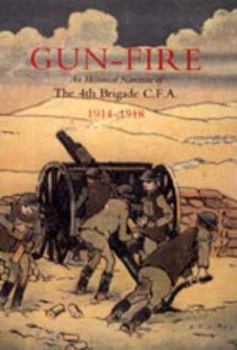 Hardcover GUN FIRE An historical narrative of the 4th Brigade C.F.A. in the Great War (1914-1918) Book