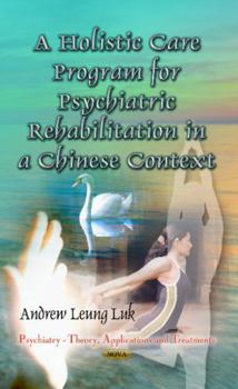 Hardcover A Holistic Care Program for Psychiatric Rehabilitation in a Chinese Context (Psychiatry - Theory, Applications and Treatments) Book