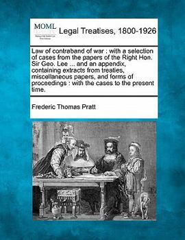 Paperback Law of Contraband of War: With a Selection of Cases from the Papers of the Right Hon. Sir Geo. Lee ... and an Appendix, Containing Extracts from Book