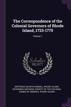The Correspondence of the Colonial Governors of Rhode Island, 1723-1775, Volume 1
