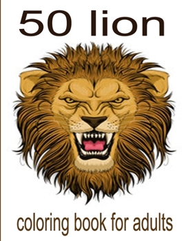 50 lion coloring book for adults: 50 amazing lions illustrations for adults, kids and teens : Perfect for Stress Management, Relief and Art Color Therapy 8,5*11