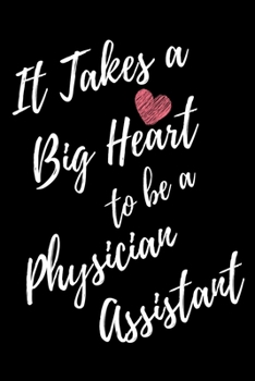 It Takes a Big Heart to be a Physician Assistant: Physician Assistant Journal For Gift - PA Black Notebook For Men Women - Ruled Writing Diary - 6x9 100 pages