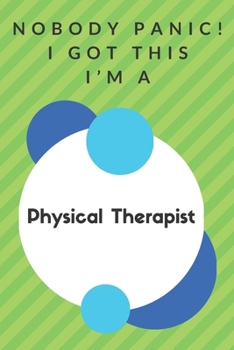 Nobody Panic! I Got This I'm A Physical Therapist: Funny Green And White Physical Therapist Poison...Physical Therapist Appreciation Notebook