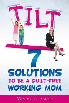 Paperback Tilt: 7 Solutions To Be A Guilt-Free Working Mom Book