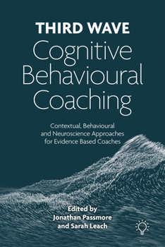 Paperback Third Wave Cognitive Behavioural Coaching: Contextual, Behavioural and Neuroscience Approaches for Evidence Based Coaches Book