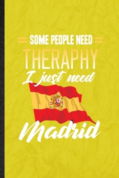 Paperback Some People Need Therapy I Just Need Madrid: Funny Blank Lined Spain Tourist Notebook/ Journal, Graduation Appreciation Gratitude Thank You Souvenir G Book