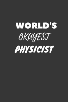 World's Okayest Physicist Notebook: Lined Journal, 120 Pages, 6 x 9, Funny Dream Job, Starting New Career Gag Gift Journal Matte Finish