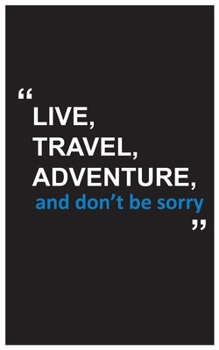 Travel Journal: Live, travel, Adventure, Bless, and don't be sorry, travel journal with beautiful quote, travel journal with black cover and quote: ravel quotes to motivational quotes, matte cover,5 x