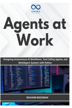 Agents at Work: Designing Autonomous AI Workflows, Tool-Calling Agents, and MultiAgent Systems with Python