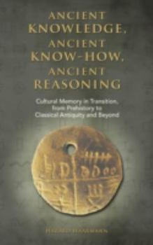 Hardcover Ancient knowledge, Ancient know-how, Ancient reasoning: Cultural Memory in Transition from Prehistory to Classical Antiquity and Beyond Book