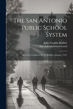 Paperback The San Antonio Public School System; a Survey Conducted by J.F.Bobbitt...January, 1915 Book