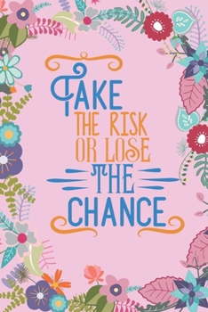 Take The Risk Or Lose The Chance: Lined Journal/Notebook | With Motivational Quotes In Each Page | Amazing Present For A Loved One.