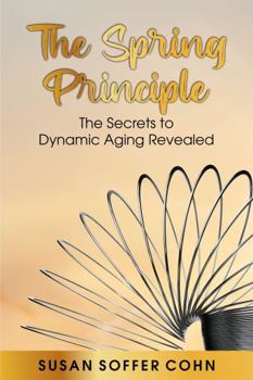 Paperback The Spring Principle: The Secrets to Dynamic Aging Revealed Book