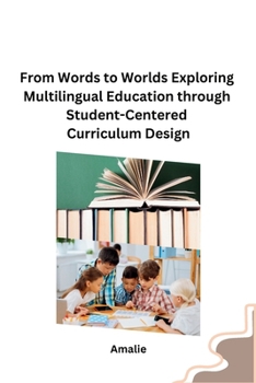 Paperback From Words to Worlds Exploring Multilingual Education through Student-Centered Curriculum Design Book