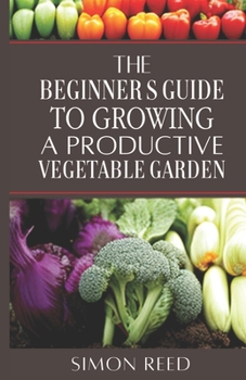 Paperback The Beginner's Guide to Growing a Productive Vegetable Garden Book