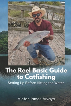Paperback The Reel Basic Guide to Catfishing: Setting Up Before Hitting the Water Book