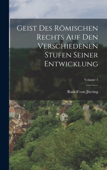 Geist Des Römischen Rechts Auf Den Verschiedenen Stufen Seiner Entwicklung; Volume 1