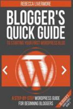 Paperback Blogger's Quick Guide to Starting Your First WordPress Blog: A Step-By-Step WordPress Guide for Beginning Bloggers Book