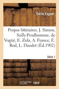 Paperback Propos Littéraires. Série 1. J. Simon, Sully-Prudhomme, de Vogüé, E. Zola, A. France, É. Rod: L. Daudet, F. de Pressensé, Cherbuliez, P. Adam, P. Loti [French] Book