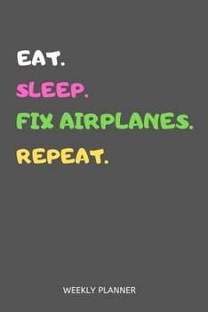 Paperback Eat Sleep Fix Airplanes Repeat Weekly Planner: Fix Airplanes Weekly Planner Includes Daily To Do Planner & Monthly Overview Book
