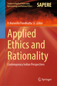 Applied Ethics and Rationality: Contemporary Indian Perspectives (Studies in Applied Philosophy, Epistemology and Rational Ethics, 74)