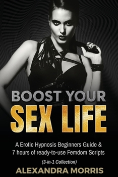 Paperback Boost Your Sex Life: A Erotic Hypnosis Beginners Guide & 7 hours of redy-to-use Femdom Scripts (3-in-1 Collection) Book