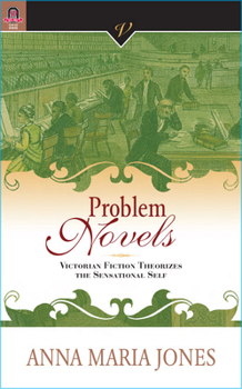 Problem Novels: Victorian Fiction Theorizes the Sensational Self - Book  of the Victorian Critical Interventions